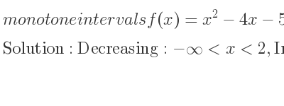 The monotone intervals f(x)=x^2-4x-5 is Decreasing:-infinity <x<2,Increasing:2<x<infinity